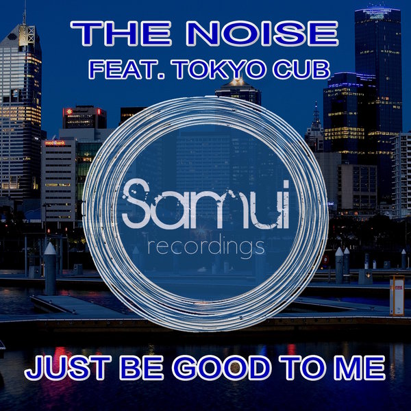 The Noise, Tokyo Cub - Just Be Good To Me (Original Mix)