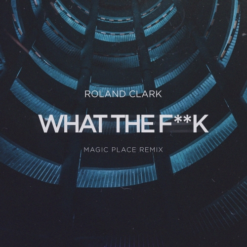 Roland Clark - What The F__k (Magic Place Remix)