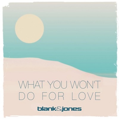 Blank & Jones – What You Won't  Do For Love
