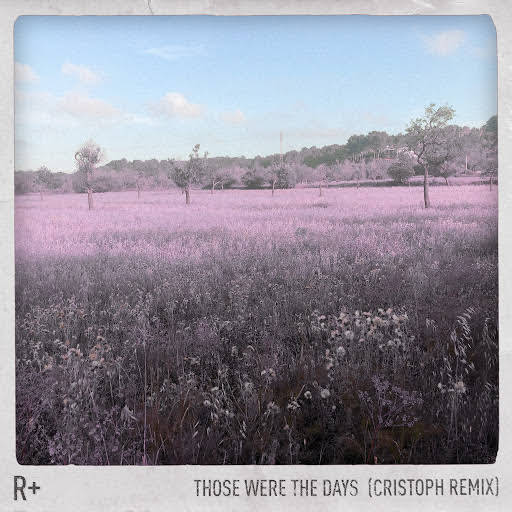 R Plus - Those Were the Days (Cristoph Remix)