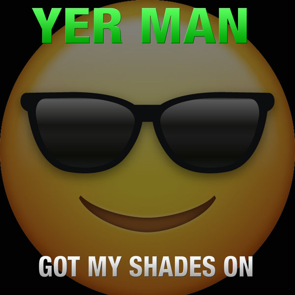 Yer Man - Got My Shades On