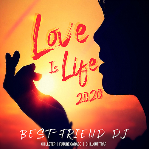 Best-Friend DJ - Love Is Life 2020