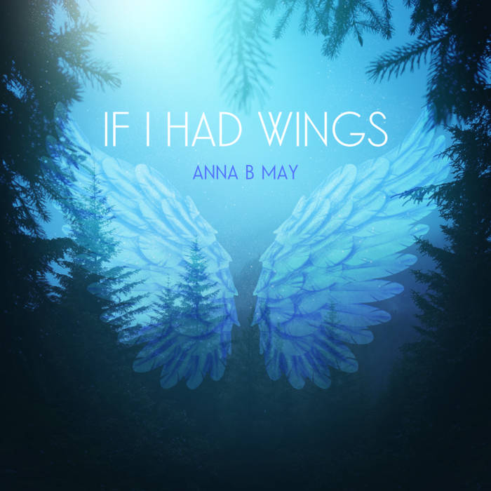 Anna B May - If I Had Wings