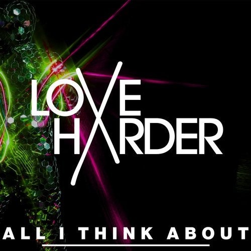 Love Harder - All I Think About (Extended Mix)