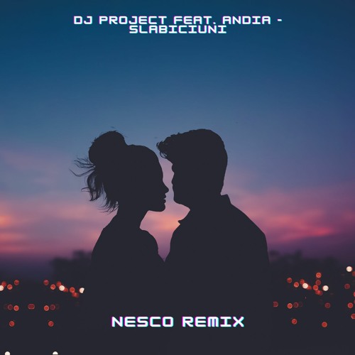 Dj Project & Andia - Slabiciuni (Nesco Remix)