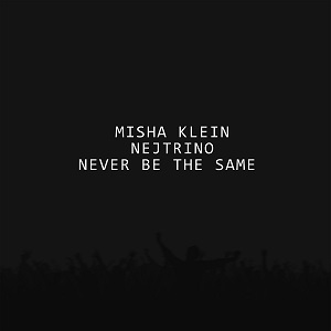 Misha Klein, Nejtrino - Never Be The Same (Original Mix)