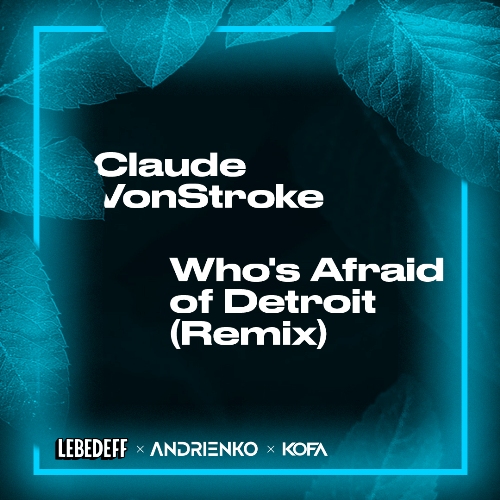 Claude VonStroke – Who's Afraid Of Detroit (Lebedeff, Andrienko & KOFA Remix)