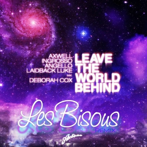 Axwell, Ingrosso, Angello, Laidback Luke - Leave The World Behind (Les Bisous Remix)
