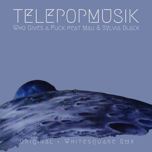 Telepopmusik Feat. Mau & Sylvia Black - Who Gives A Fuck (Whitesquare Remix)