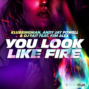 Klubbingman & Andy Jay Powell & Dj Fait & Kim Alex - You Look Like Fire (Klubbingman & Andy Jay Powell Extended Mix)