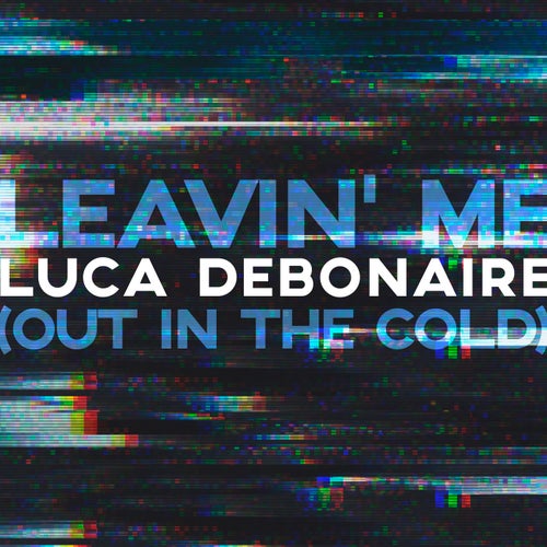 Luca Debonaire - Leavin` Me (Out In The Cold) (Extended)