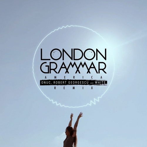 London Grammar - America (ONUC, Robert Georgescu & White Remix)