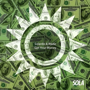 Solardo & Wade - Get Your Money (Original Mix)