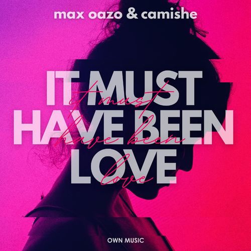 Max Oazo & Camishe - It Must Have Been Love (Original Mix)