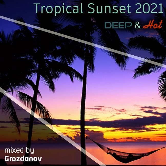 Grozdanov - Tropical Sunset 2021 (Deep & Hot)