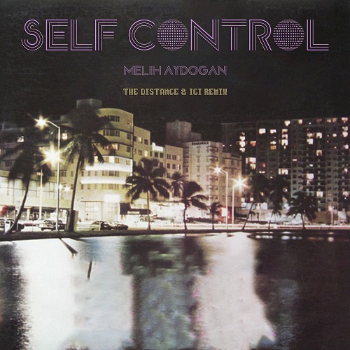 Melih Aydogan, The Distance, Igi - Self Control (The Distance & Igi Remix)