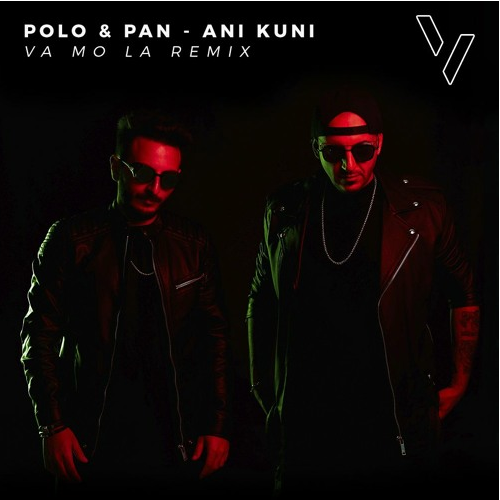 Polo & Pan - Ani Kuni (VA MO LA Remix)