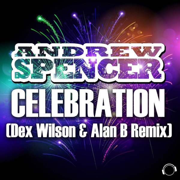 Andrew Spencer - Celebration (Dex Wilson & Alan B Remix)
