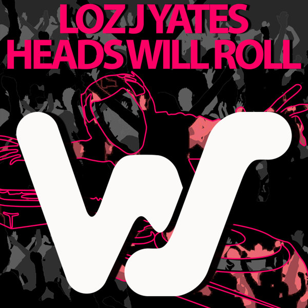Loz J Yates - Heads Will Roll (Original Mix)