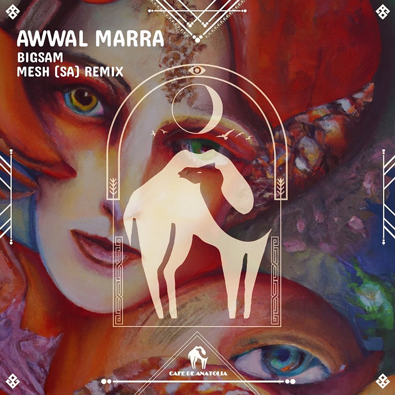 Bigsam - Awwal Marra (Mesh (SA) & Cafe De Anatolia Remix)