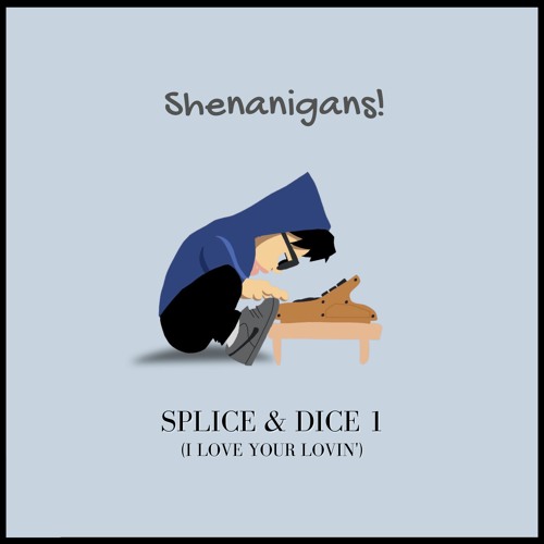 Shenanigans! - Splice & Dice 1 (I Love Your Lovin)
