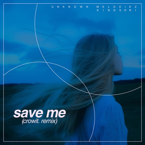 Unknown Melodiez, singsoni - Save Me (crowit. Remix)