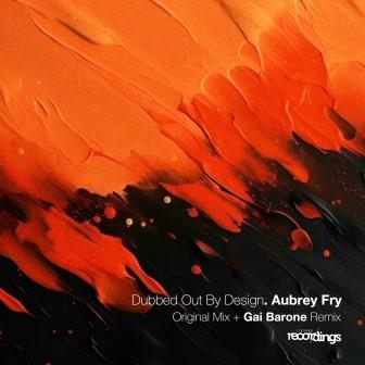 Aubrey Fry - Dubbed Out by Design (Gai Barone Remix)