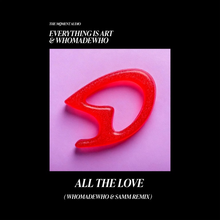 Everything Is Art & WhoMadeWho - All The Love (WhoMadeWho & Samm Remix)