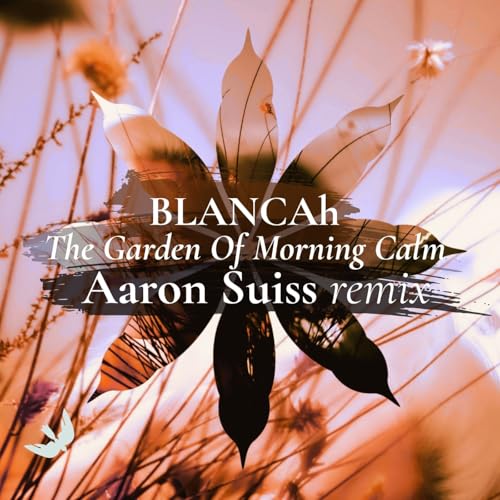 BLANCAh - The Garden of Morning Calm (Aaron Suiss Remix)