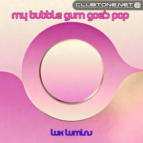 Lux Lumina - My Bubble Gum Goes Pop (Original Mix)