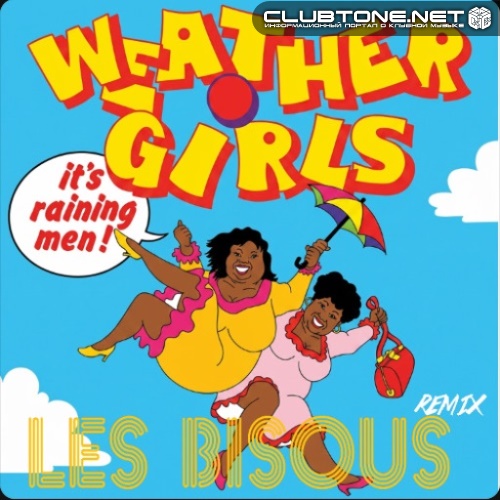 THE WEATHER GIRLS - IT'S RAINNING MEN (LES BISOUS REMIX)