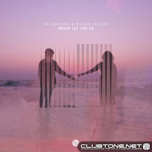 Roald Velden, Talamanca - Never Let You Go (Original Mix)