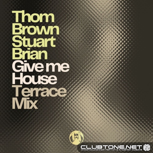 Thom Brown, Stuart Brian - Give Me House (Terrace Mix)