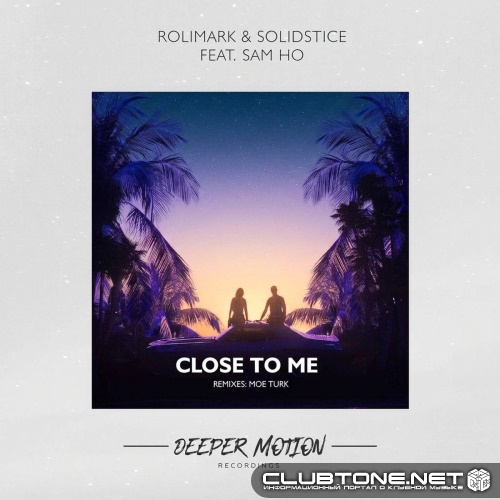 Sam Ho, Solidstice, Rolimark - Close To Me (Moe Turk Remix)